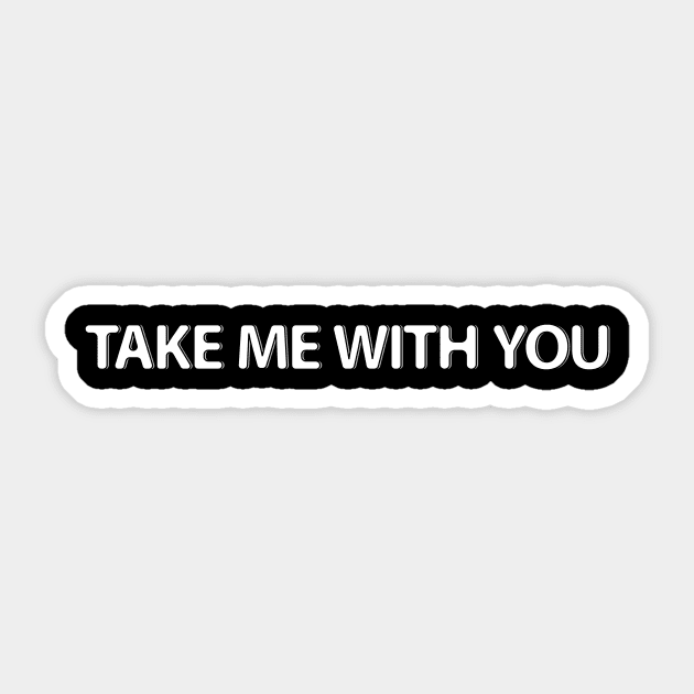 take me with you Sticker by perfunctory